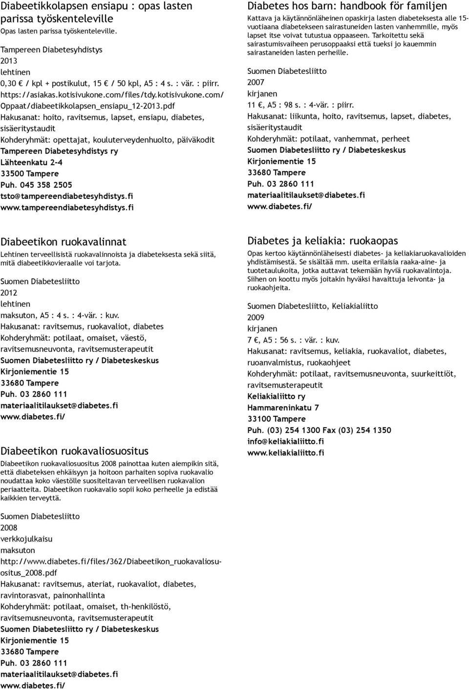 pdf Hakusanat: hoito, ravitsemus, lapset, ensiapu, diabetes, sisäeritystaudit Kohderyhmät: opettajat, kouluterveydenhuolto, päiväkodit Tampereen Diabetesyhdistys ry Lähteenkatu 2 4 33500 Tampere Puh.