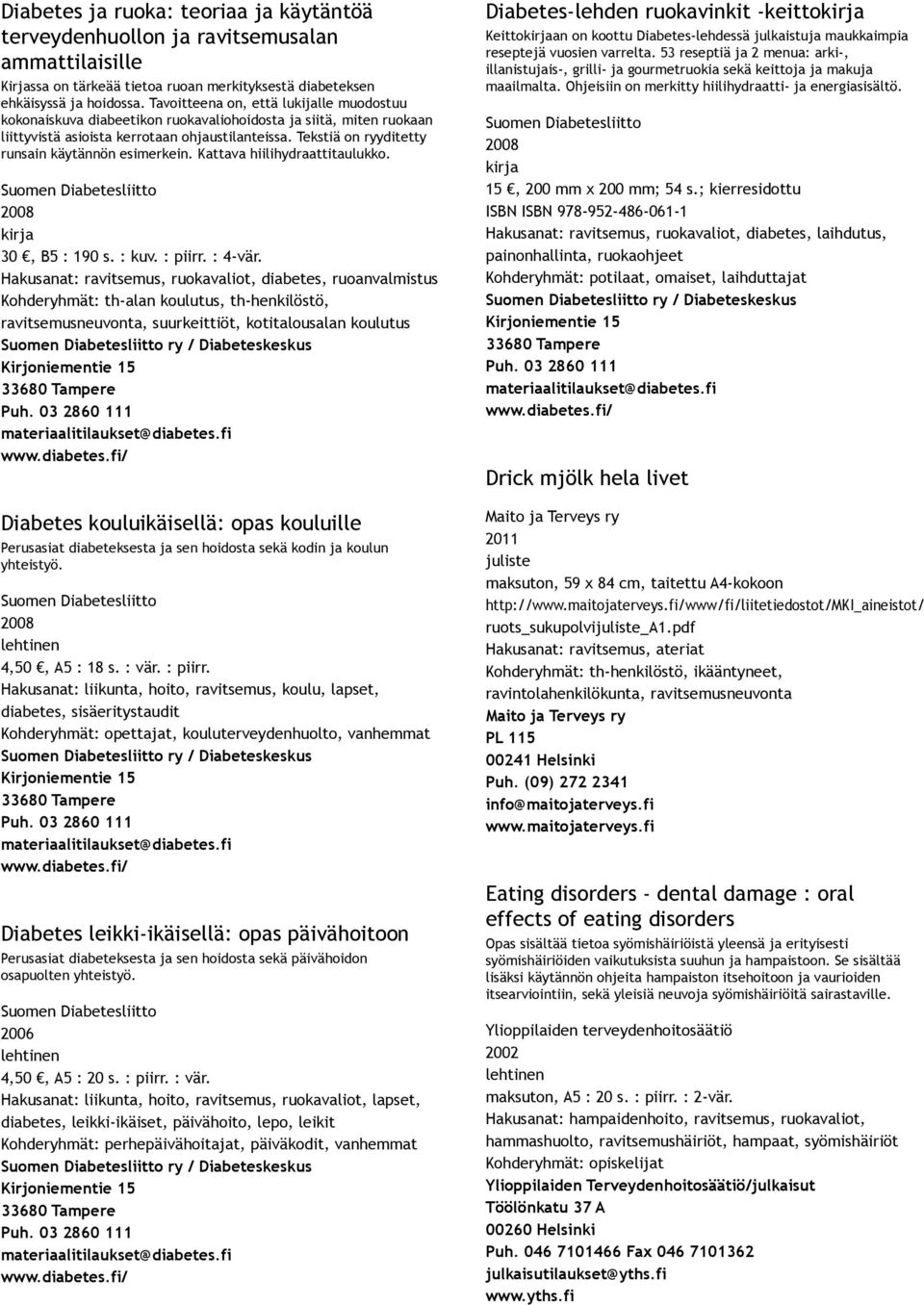 Tekstiä on ryyditetty runsain käytännön esimerkein. Kattava hiilihydraattitaulukko. 2008 kirja 30, B5 : 190 s. : kuv. : piirr. : 4 vär.