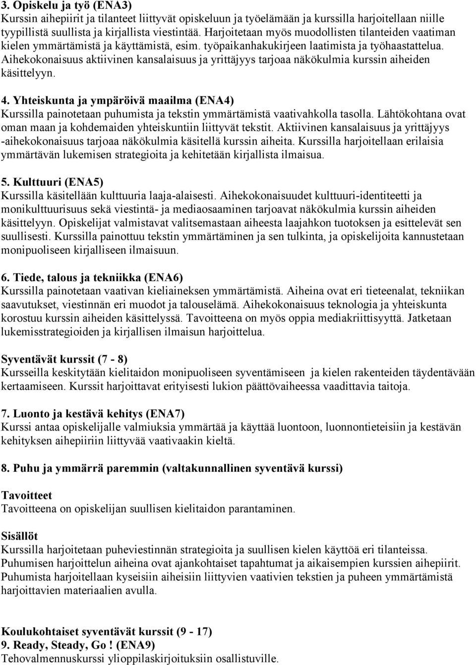 Aihekokonaisuus aktiivinen kansalaisuus ja yrittäjyys tarjoaa näkökulmia kurssin aiheiden käsittelyyn. 4.