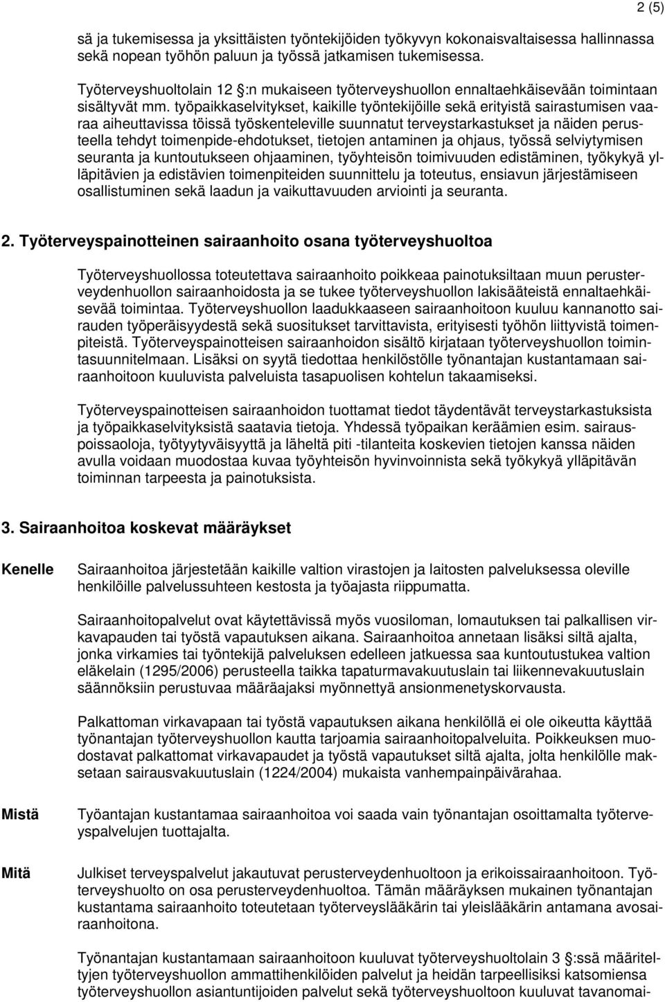 työpaikkaselvitykset, kaikille työntekijöille sekä erityistä sairastumisen vaaraa aiheuttavissa töissä työskenteleville suunnatut terveystarkastukset ja näiden perusteella tehdyt