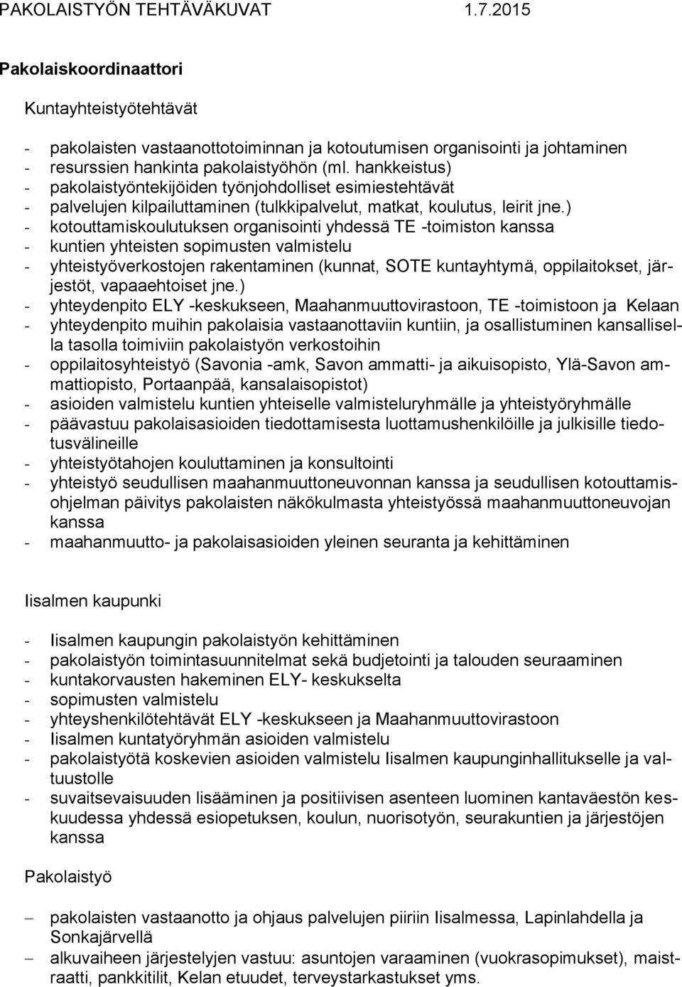 ) - kotouttamiskoulutuksen organisointi yhdessä TE -toimiston - kuntien yhteisten sopimusten valmistelu - yhteistyöverkostojen rakentaminen (kunnat, SOTE kuntayhtymä, oppilaitokset, järjestöt,