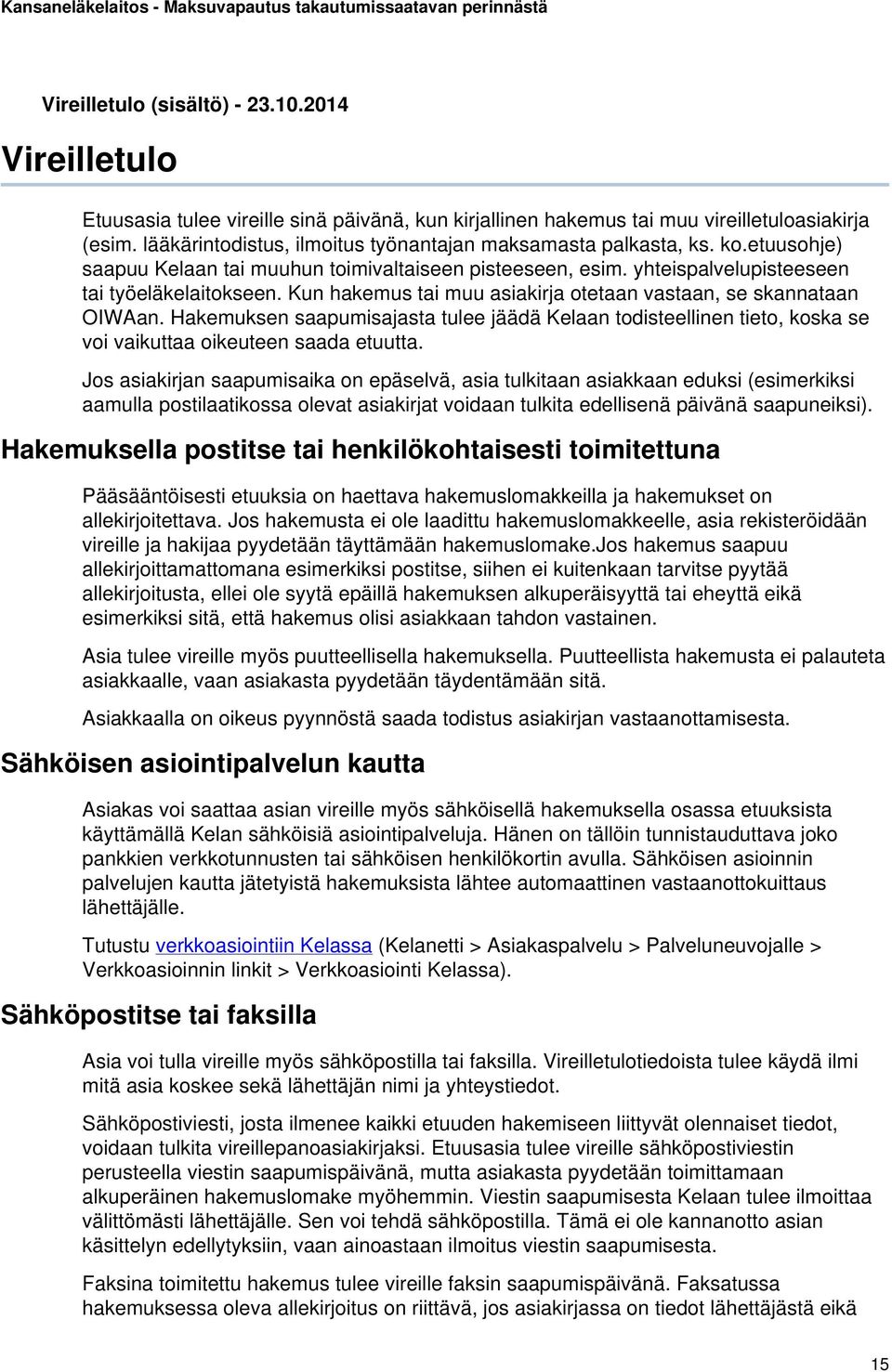 Kun hakemus tai muu asiakirja otetaan vastaan, se skannataan OIWAan. Hakemuksen saapumisajasta tulee jäädä Kelaan todisteellinen tieto, koska se voi vaikuttaa oikeuteen saada etuutta.