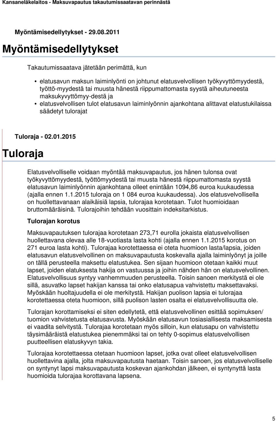 riippumattomasta syystä aiheutuneesta maksukyvyttömyy-destä ja elatusvelvollisen tulot elatusavun laiminlyönnin ajankohtana alittavat elatustukilaissa säädetyt tulorajat Tuloraja - 02.01.