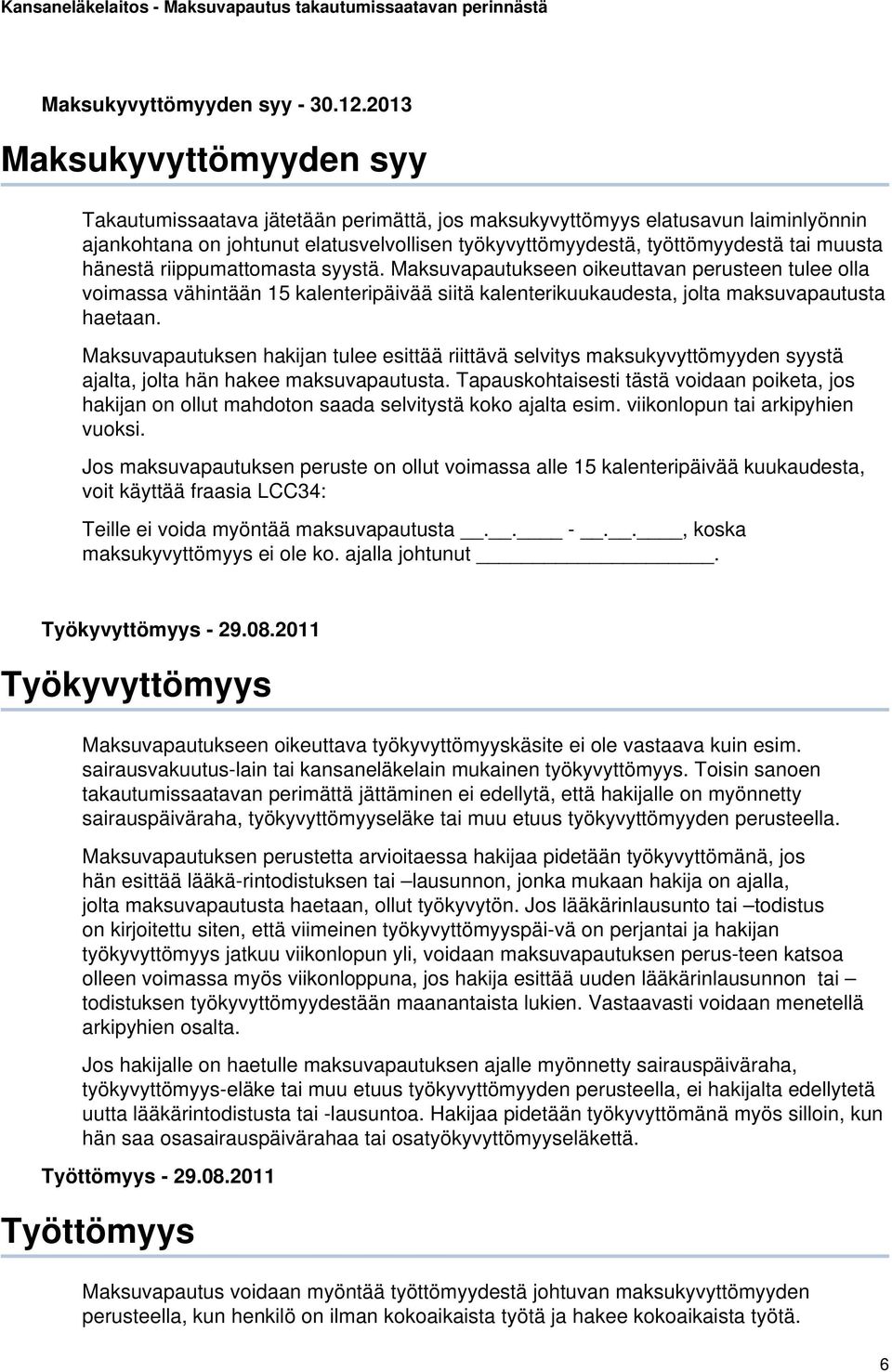 hänestä riippumattomasta syystä. Maksuvapautukseen oikeuttavan perusteen tulee olla voimassa vähintään 15 kalenteripäivää siitä kalenterikuukaudesta, jolta maksuvapautusta haetaan.