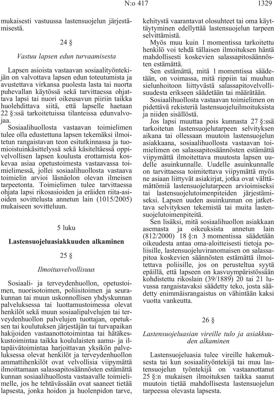 tarvittaessa ohjattava lapsi tai nuori oikeusavun piiriin taikka huolehdittava siitä, että lapselle haetaan 22 :ssä tarkoitetuissa tilanteissa edunvalvojaa Ṡosiaalihuollosta vastaavan toimielimen