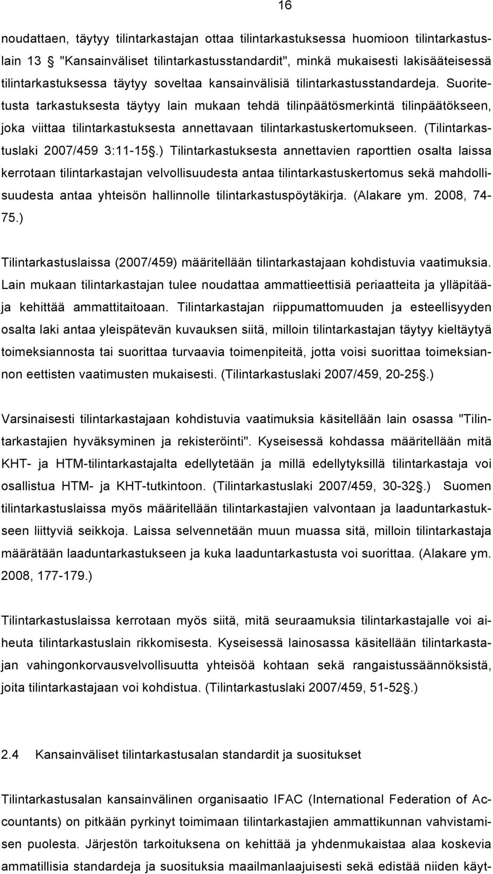 Suoritetusta tarkastuksesta täytyy lain mukaan tehdä tilinpäätösmerkintä tilinpäätökseen, joka viittaa tilintarkastuksesta annettavaan tilintarkastuskertomukseen. (Tilintarkastuslaki 2007/459 3:11-15.