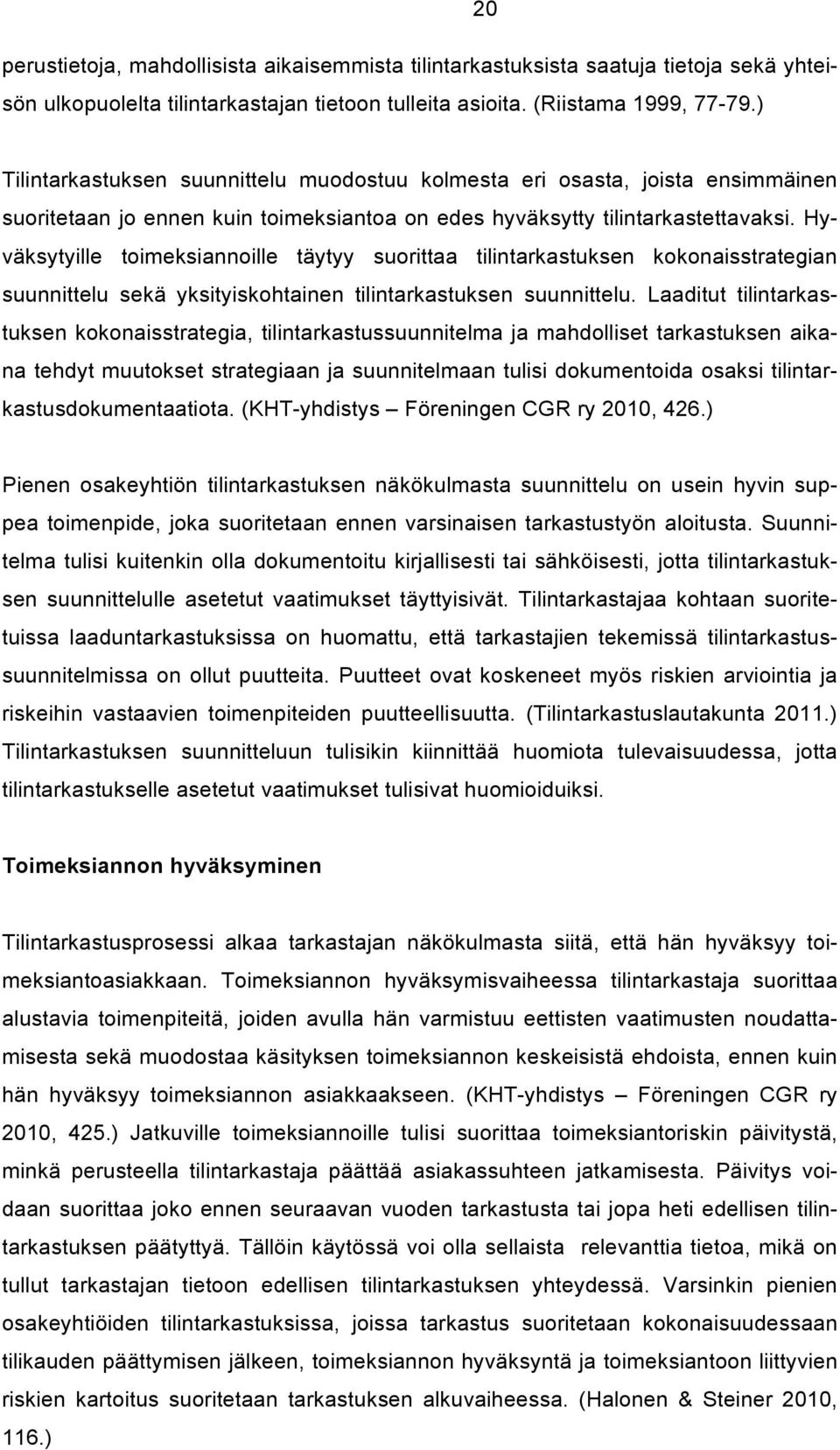 Hyväksytyille toimeksiannoille täytyy suorittaa tilintarkastuksen kokonaisstrategian suunnittelu sekä yksityiskohtainen tilintarkastuksen suunnittelu.