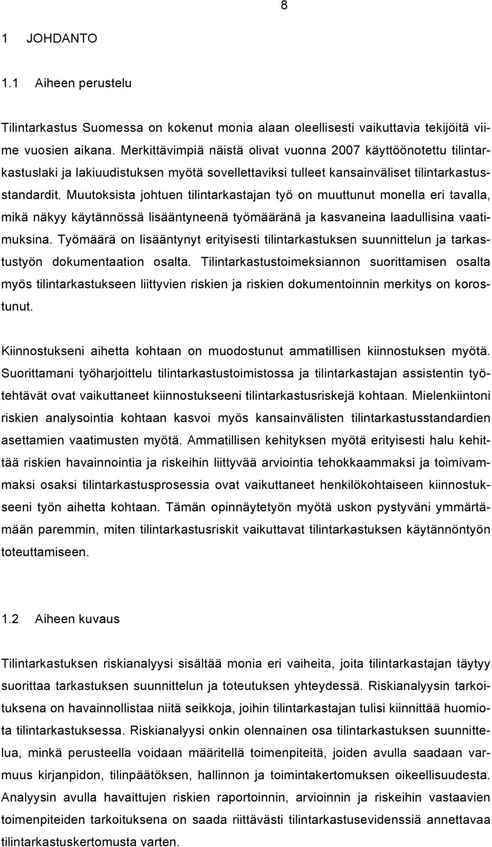 Muutoksista johtuen tilintarkastajan työ on muuttunut monella eri tavalla, mikä näkyy käytännössä lisääntyneenä työmääränä ja kasvaneina laadullisina vaatimuksina.