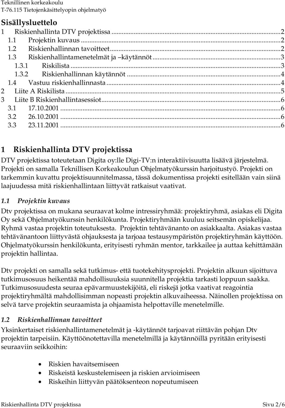 ..6 3.2 26.10.2001...6 3.3 23.11.2001...6 1 Riskienhallinta DTV projektissa DTV projektissa toteutetaan Digita oy:lle Digi-TV:n interaktiivisuutta lisäävä järjestelmä.