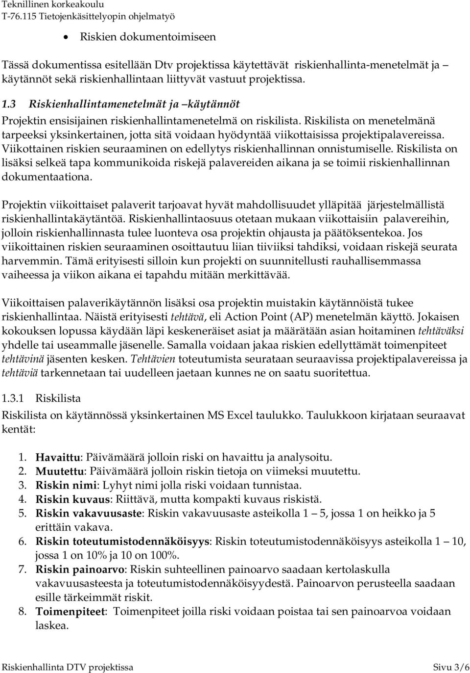 Riskilista on menetelmänä tarpeeksi yksinkertainen, jotta sitä voidaan hyödyntää viikottaisissa projektipalavereissa. Viikottainen riskien seuraaminen on edellytys riskienhallinnan onnistumiselle.