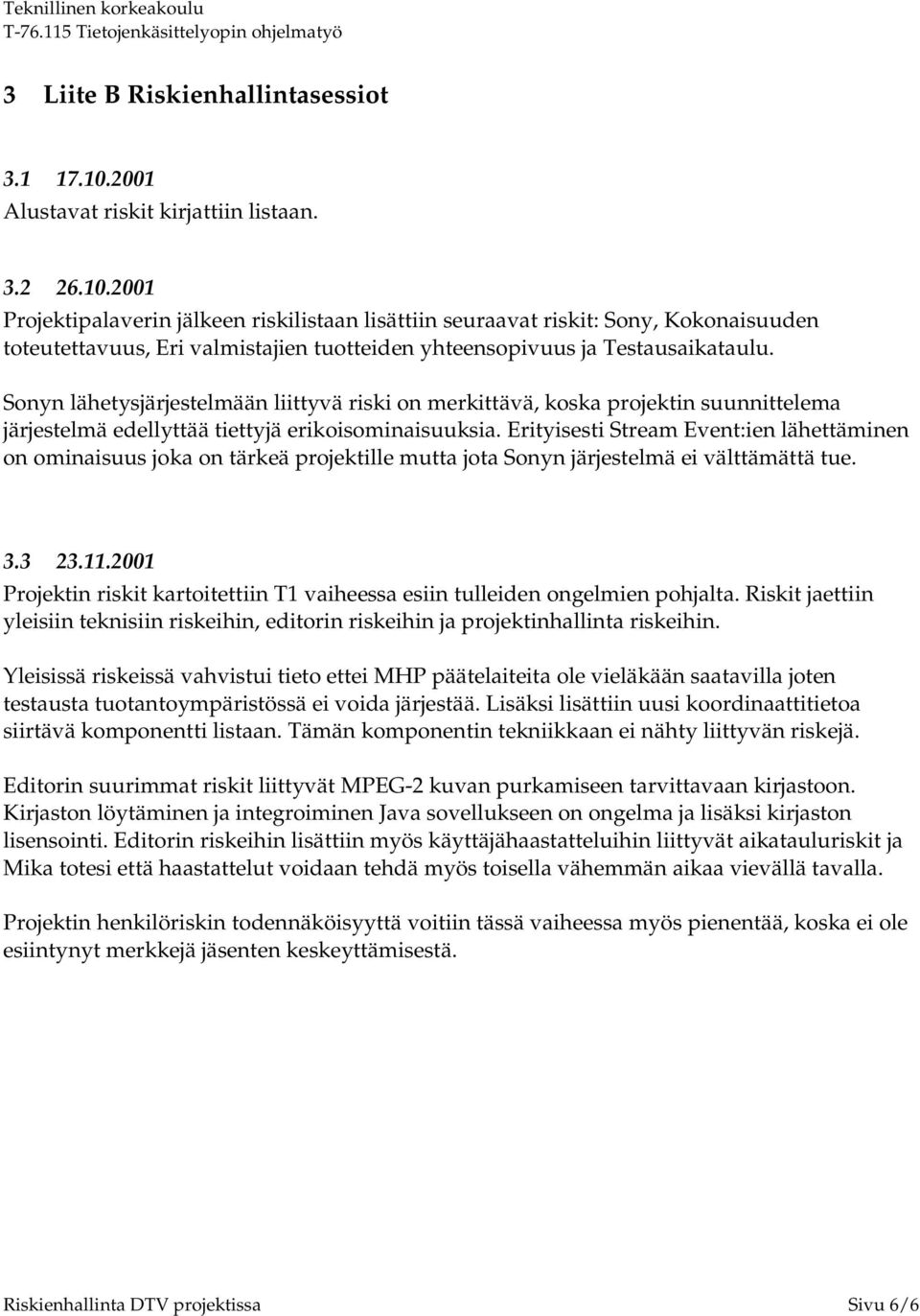 2001 Projektipalaverin jälkeen riskilistaan lisättiin seuraavat riskit: Sony, Kokonaisuuden toteutettavuus, Eri valmistajien tuotteiden yhteensopivuus ja Testausaikataulu.