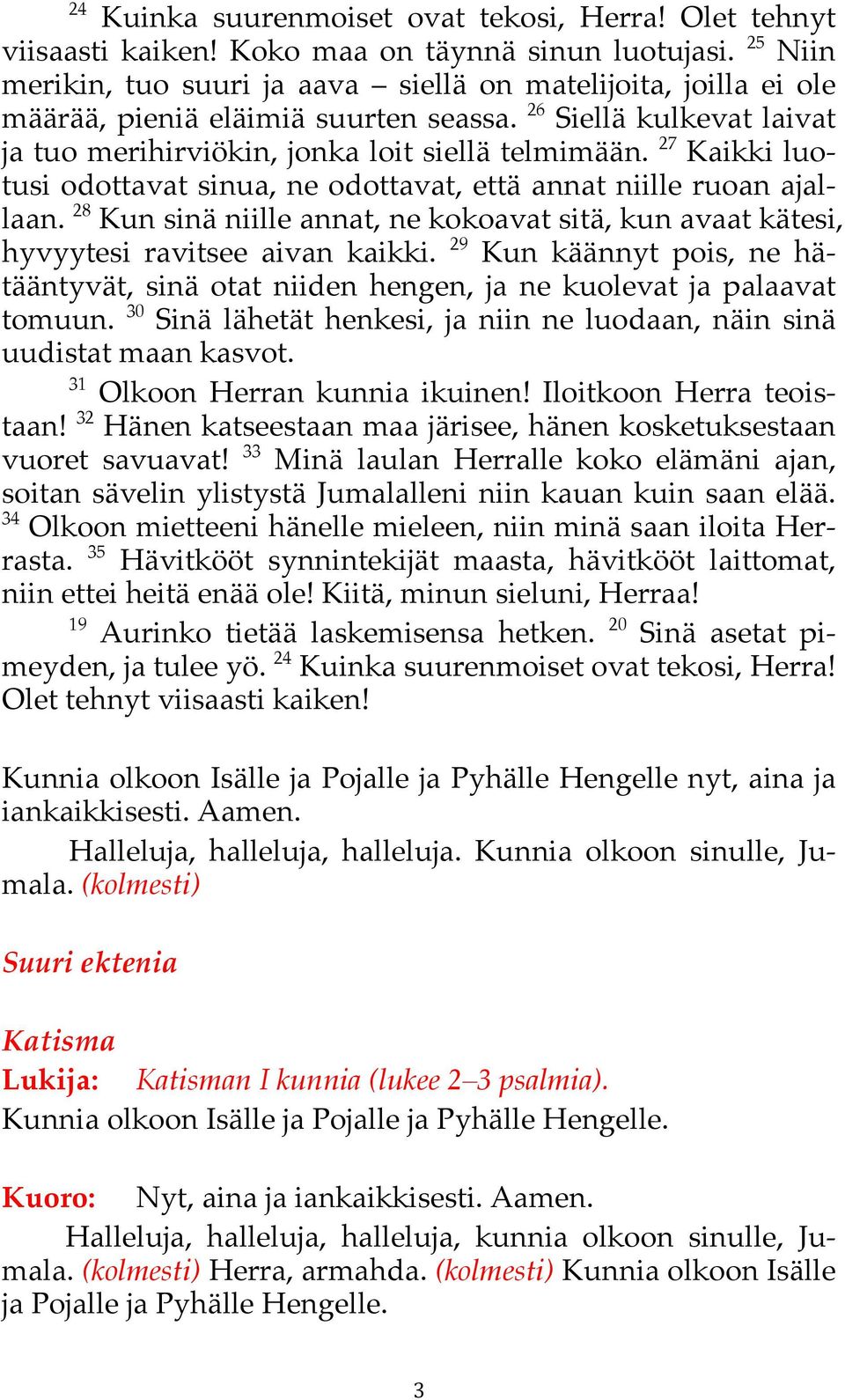 27 Kaikki luotusi odottavat sinua, ne odottavat, että annat niille ruoan ajallaan. 28 Kun sinä niille annat, ne kokoavat sitä, kun avaat kätesi, hyvyytesi ravitsee aivan kaikki.