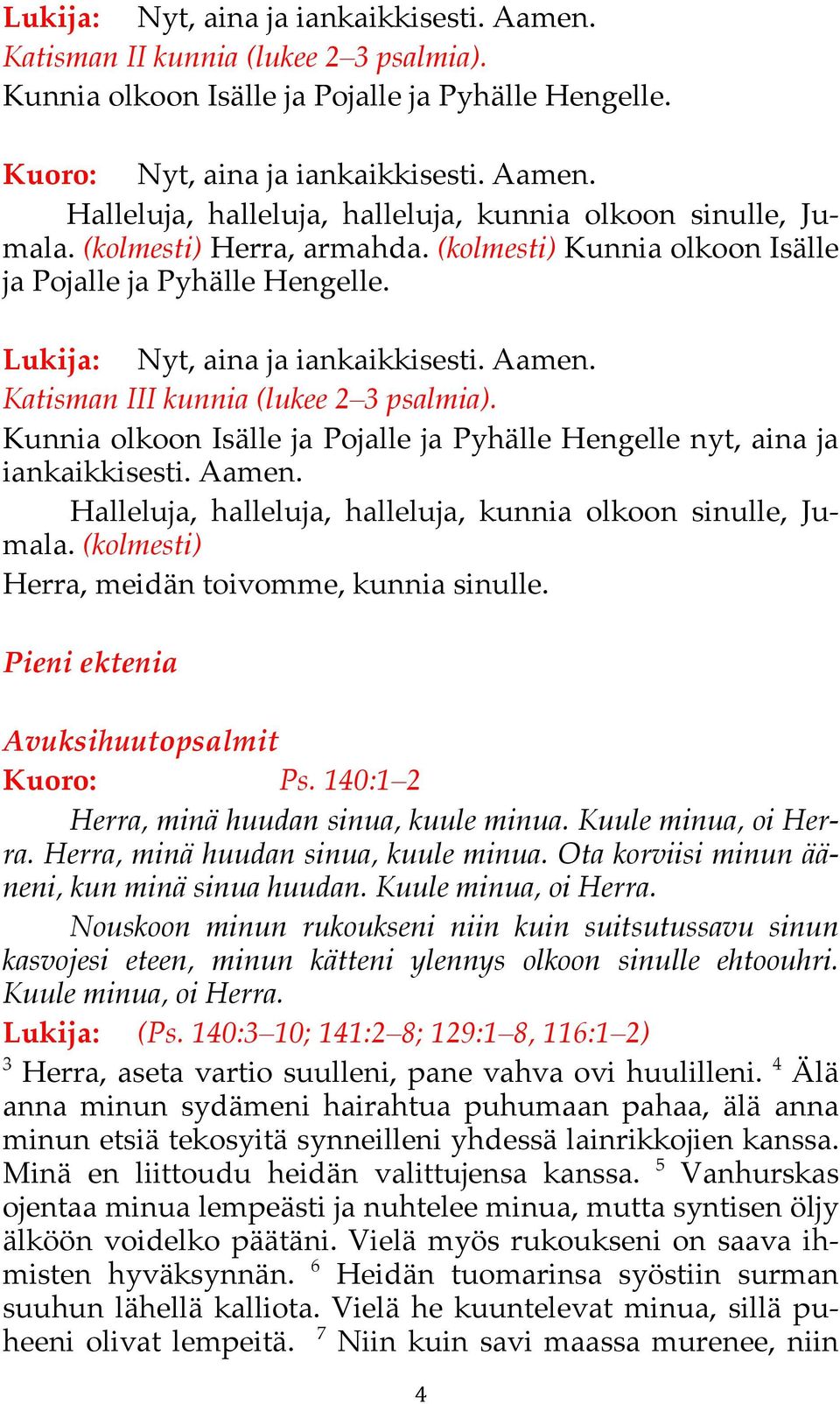 Halleluja, halleluja, halleluja, kunnia olkoon sinulle, Jumala. (kolmesti) Herra, meidän toivomme, kunnia sinulle. Pieni ektenia Avuksihuutopsalmit Kuoro: Ps.