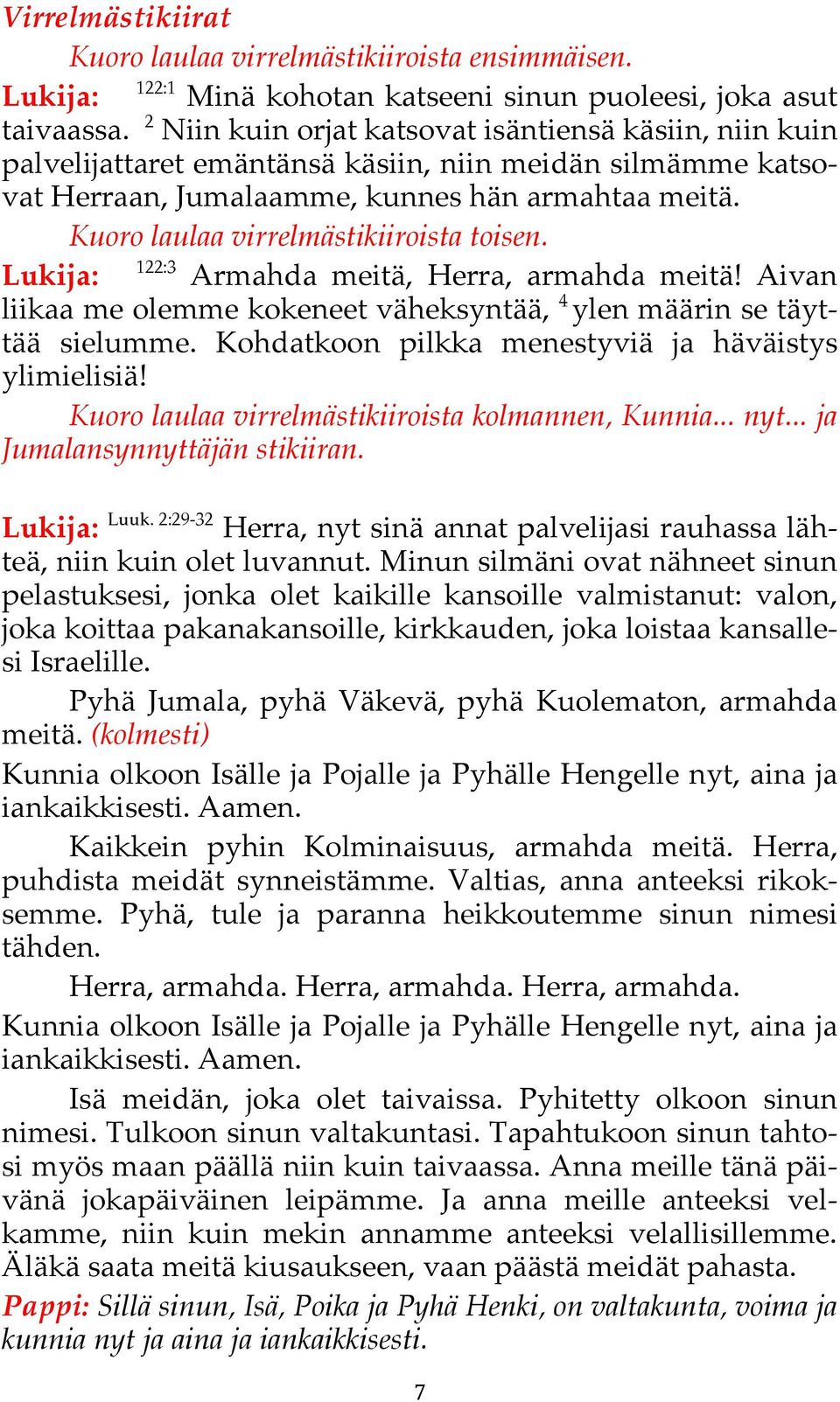 Kuoro laulaa virrelmästikiiroista toisen. Lukija: 122:3 Armahda meitä, Herra, armahda meitä! Aivan liikaa me olemme kokeneet väheksyntää, 4 ylen määrin se täyttää sielumme.