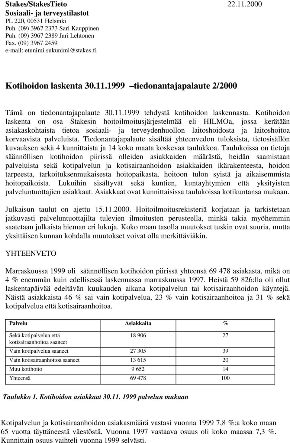 Kotihoidon laskenta on osa Stakesin hoitoilmoitusjärjestelmää eli HILMOa, jossa kerätään asiakaskohtaista tietoa sosiaali- ja terveydenhuollon laitoshoidosta ja laitoshoitoa korvaavista palveluista.
