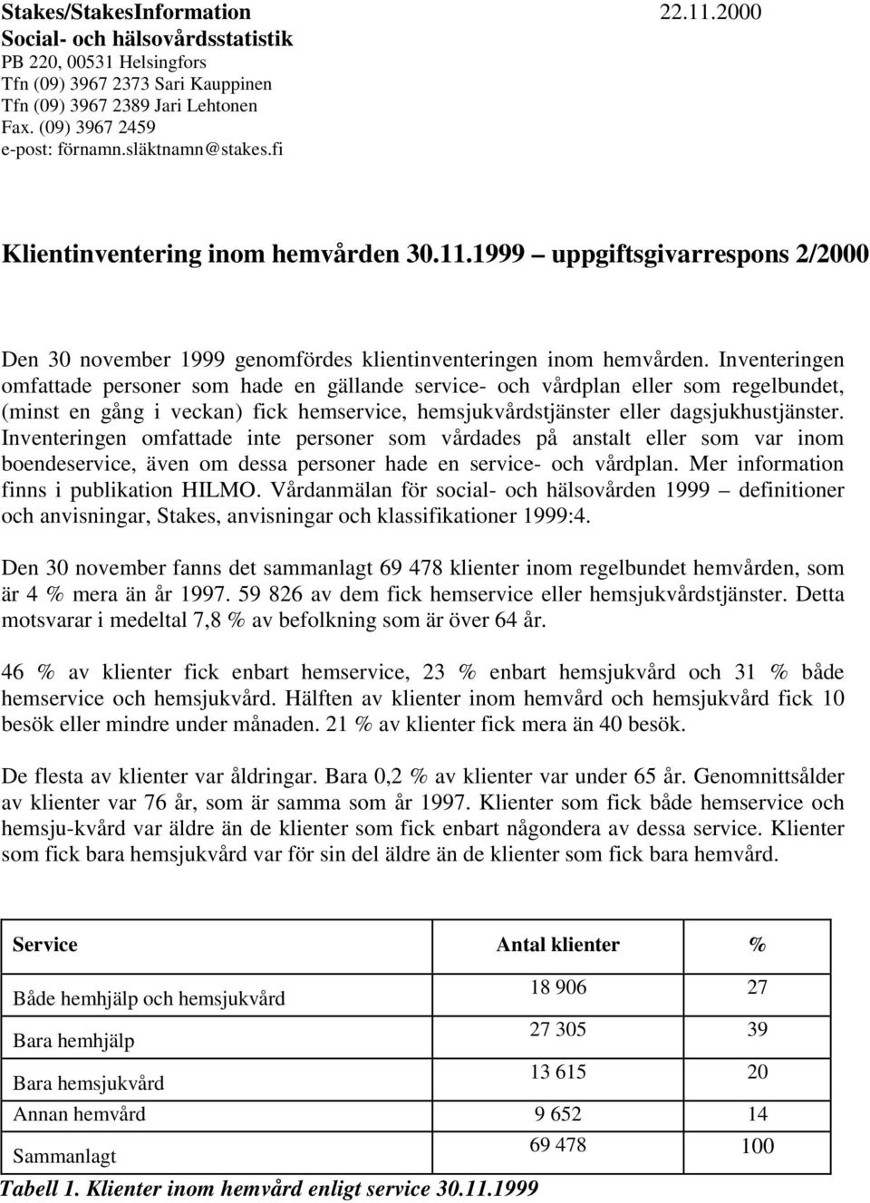 Inventeringen omfattade personer som hade en gällande service- och vårdplan eller som regelbundet, (minst en gång i veckan) fick hemservice, hemsjukvårdstjänster eller dagsjukhustjänster.