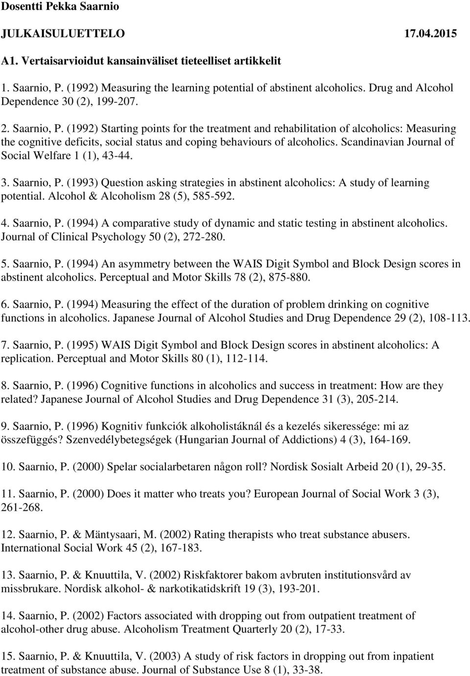 (1992) Starting points for the treatment and rehabilitation of alcoholics: Measuring the cognitive deficits, social status and coping behaviours of alcoholics.