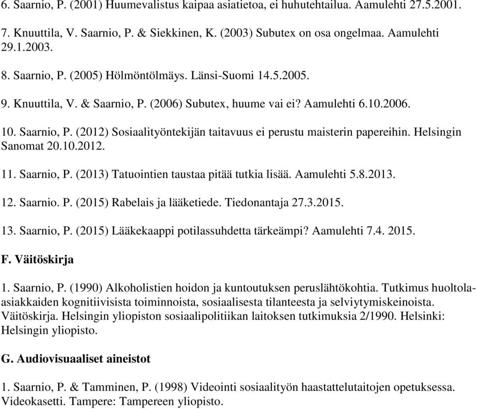 Helsingin Sanomat 20.10.2012. 11. Saarnio, P. (2013) Tatuointien taustaa pitää tutkia lisää. Aamulehti 5.8.2013. 12. Saarnio. P. (2015) Rabelais ja lääketiede. Tiedonantaja 27.3.2015. 13. Saarnio, P. (2015) Lääkekaappi potilassuhdetta tärkeämpi?