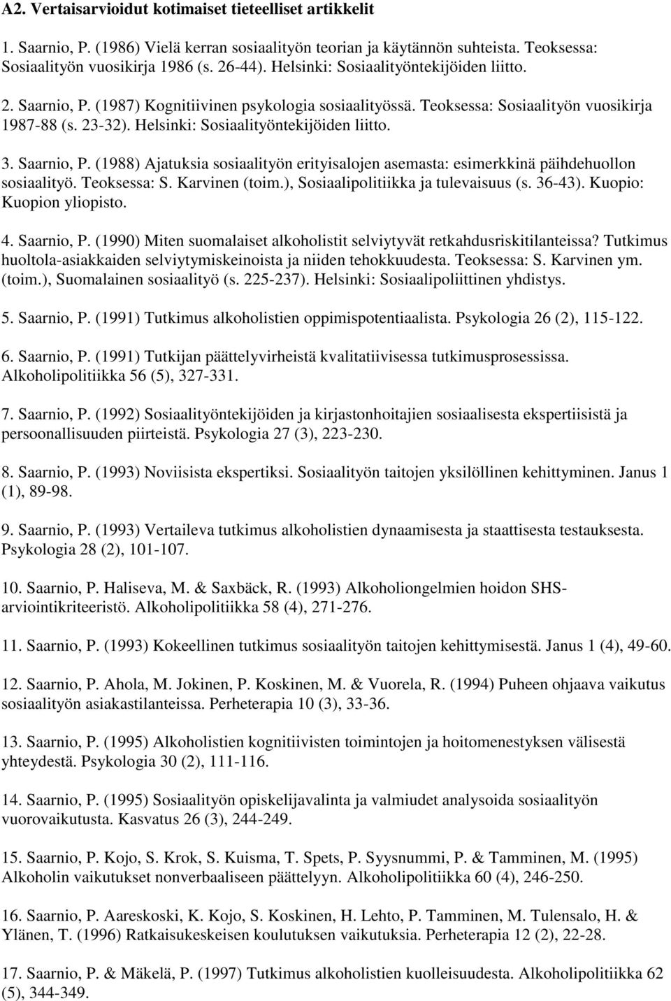 3. Saarnio, P. (1988) Ajatuksia sosiaalityön erityisalojen asemasta: esimerkkinä päihdehuollon sosiaalityö. Teoksessa: S. Karvinen (toim.), Sosiaalipolitiikka ja tulevaisuus (s. 36-43).