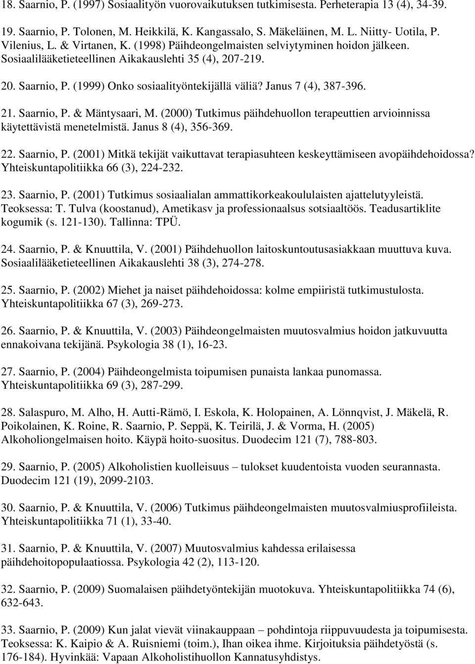 Janus 7 (4), 387-396. 21. Saarnio, P. & Mäntysaari, M. (2000) Tutkimus päihdehuollon terapeuttien arvioinnissa käytettävistä menetelmistä. Janus 8 (4), 356-369. 22. Saarnio, P. (2001) Mitkä tekijät vaikuttavat terapiasuhteen keskeyttämiseen avopäihdehoidossa?