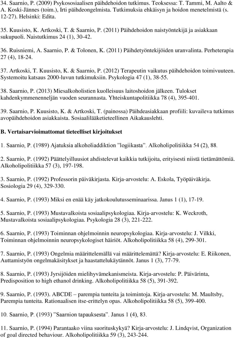 (2011) Päihdetyöntekijöiden uranvalinta. Perheterapia 27 (4), 18-24. 37. Artkoski, T. Kuusisto, K. & Saarnio, P. (2012) Terapeutin vaikutus päihdehoidon toimivuuteen.