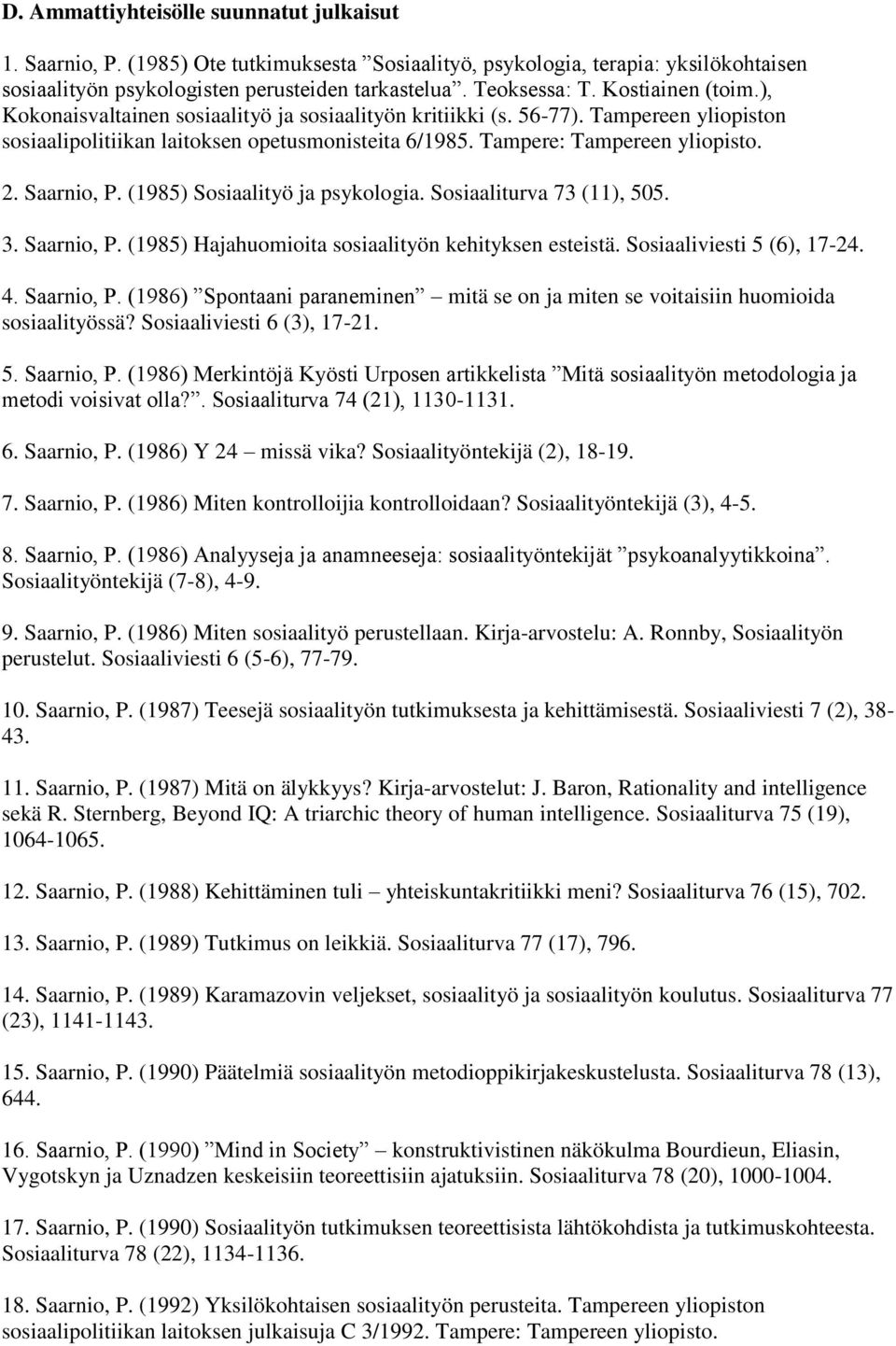 Saarnio, P. (1985) Sosiaalityö ja psykologia. Sosiaaliturva 73 (11), 505. 3. Saarnio, P. (1985) Hajahuomioita sosiaalityön kehityksen esteistä. Sosiaaliviesti 5 (6), 17-24. 4. Saarnio, P. (1986) Spontaani paraneminen mitä se on ja miten se voitaisiin huomioida sosiaalityössä?