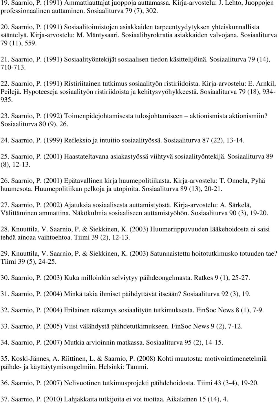 Sosiaaliturva 79 (14), 710-713. 22. Saarnio, P. (1991) Ristiriitainen tutkimus sosiaalityön ristiriidoista. Kirja-arvostelu: E. Arnkil, Peilejä.