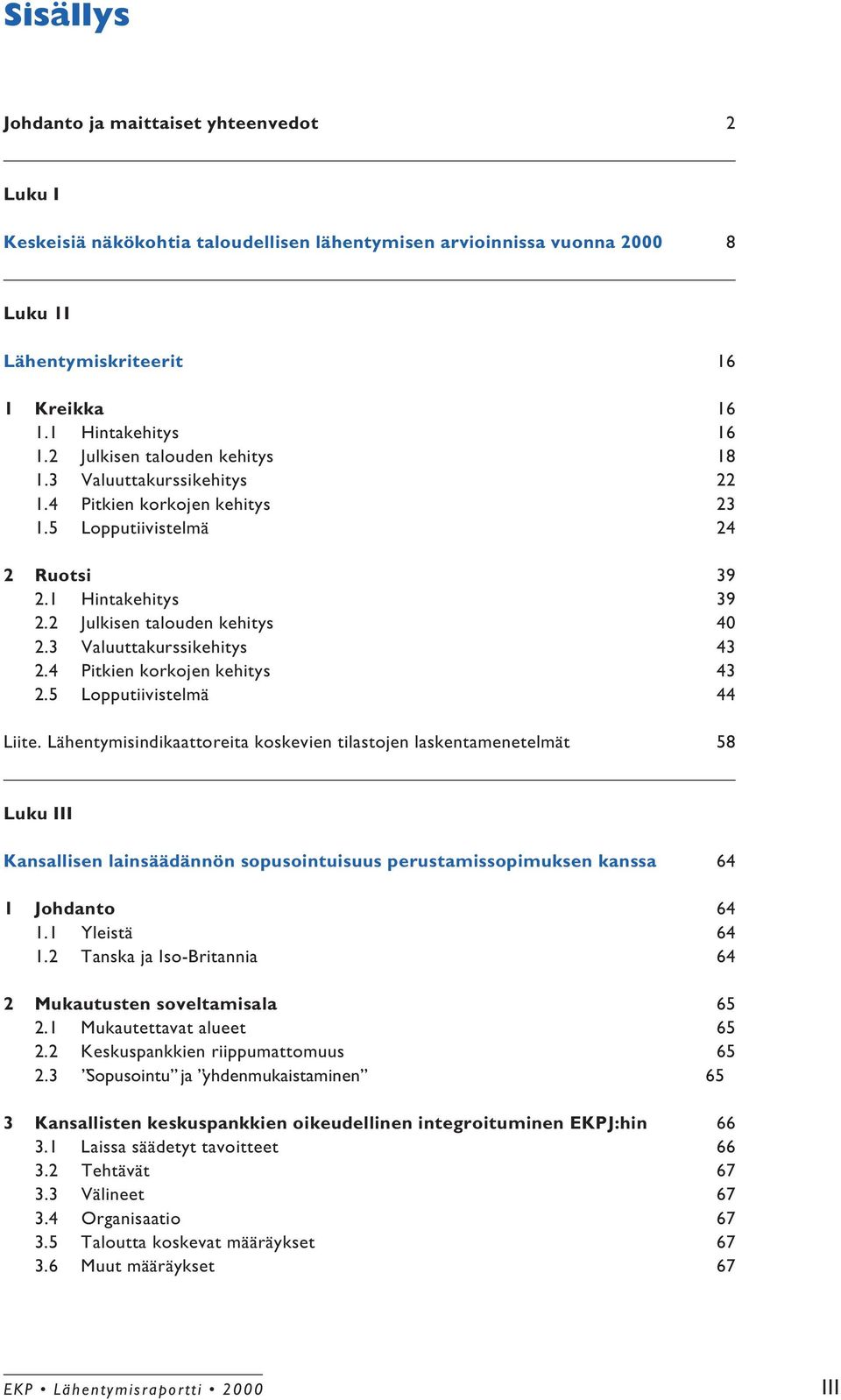 3 Valuuttakurssikehitys 43 2.4 Pitkien korkojen kehitys 43 2.5 Lopputiivistelmä 44 Liite.