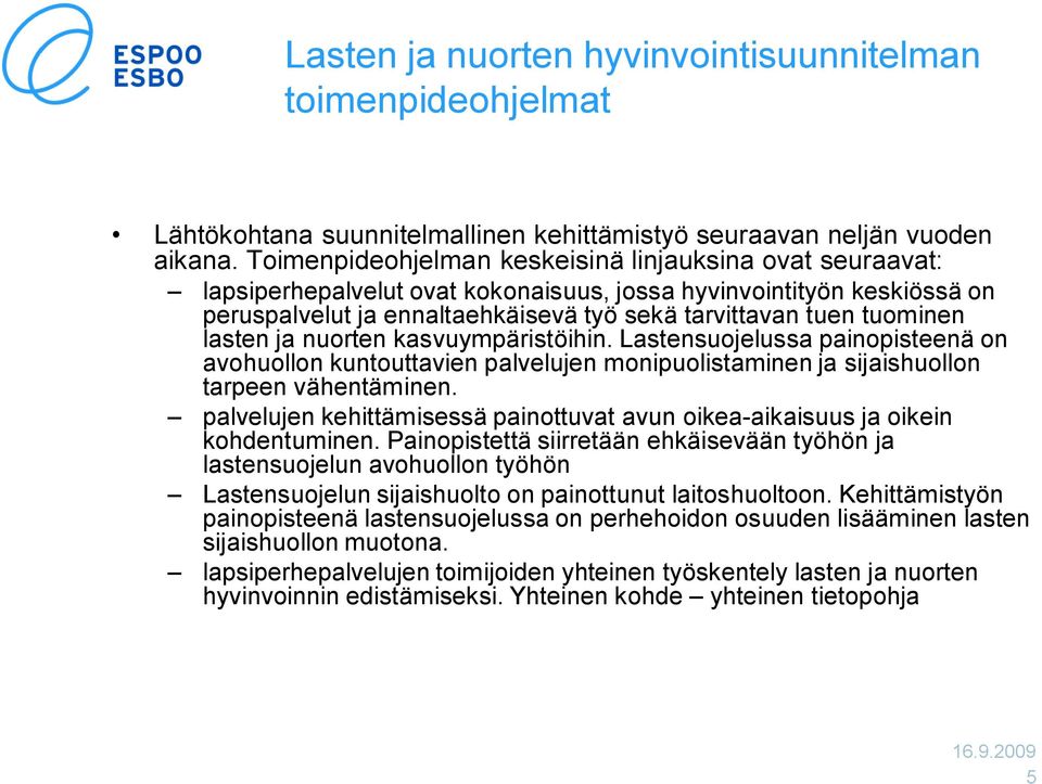 lasten ja nuorten kasvuympäristöihin. Lastensuojelussa painopisteenä on avohuollon kuntouttavien palvelujen monipuolistaminen ja sijaishuollon tarpeen vähentäminen.