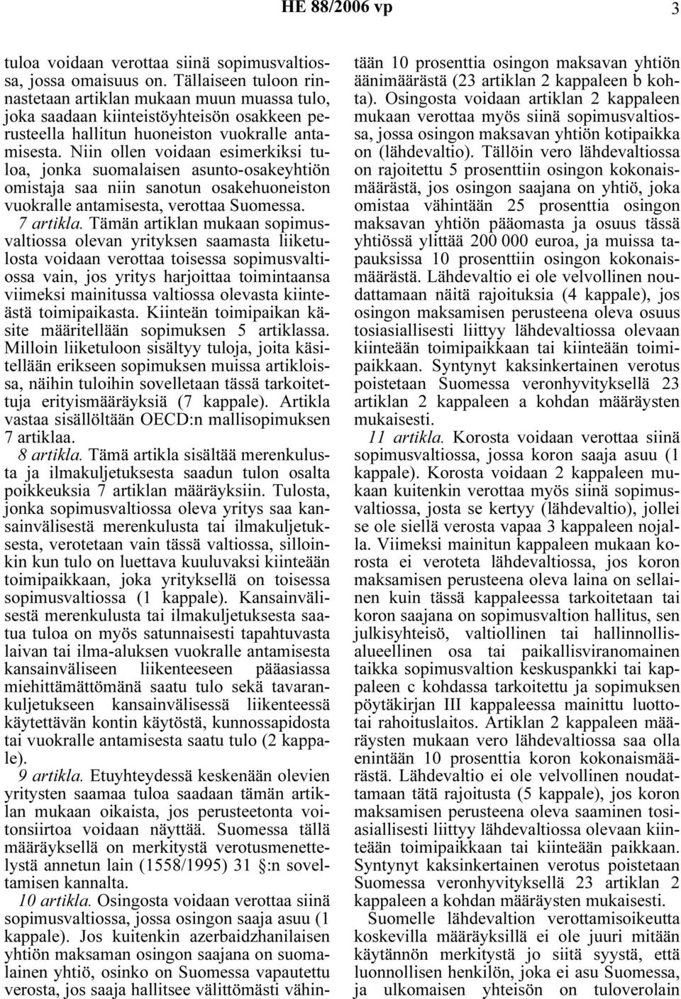 Niin ollen voidaan esimerkiksi tuloa, jonka suomalaisen asunto-osakeyhtiön omistaja saa niin sanotun osakehuoneiston vuokralle antamisesta, verottaa Suomessa. 7 artikla.