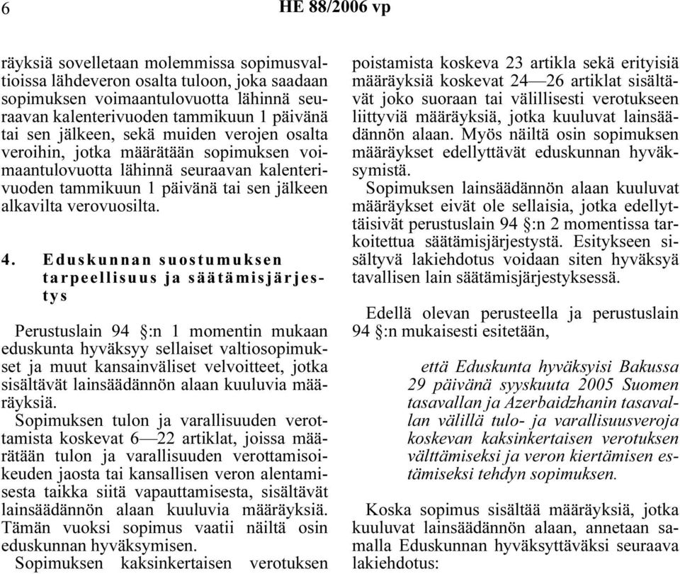 Eduskunnan suostumuksen tarpeellisuus ja säätämisjärjestys Perustuslain 94 :n 1 momentin mukaan eduskunta hyväksyy sellaiset valtiosopimukset ja muut kansainväliset velvoitteet, jotka sisältävät