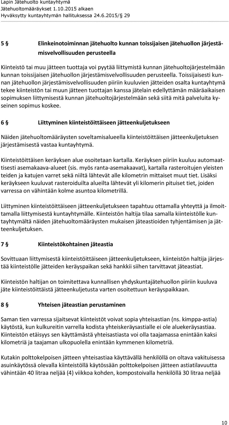 Toissijaisesti kunnan jätehuollon järjestämisvelvollisuuden piiriin kuuluvien jätteiden osalta kuntayhtymä tekee kiinteistön tai muun jätteen tuottajan kanssa jätelain edellyttämän määräaikaisen