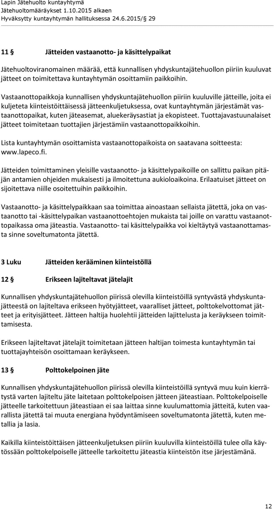 kuten jäteasemat, aluekeräysastiat ja ekopisteet. Tuottajavastuunalaiset jätteet toimitetaan tuottajien järjestämiin vastaanottopaikkoihin.