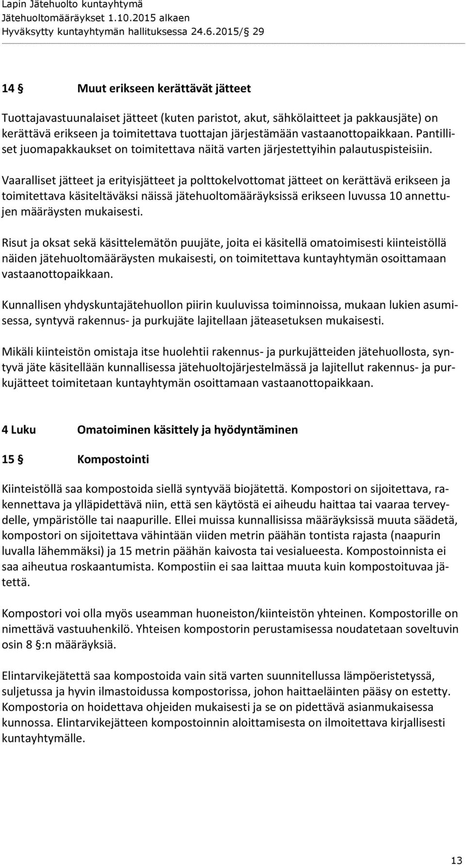 Vaaralliset jätteet ja erityisjätteet ja polttokelvottomat jätteet on kerättävä erikseen ja toimitettava käsiteltäväksi näissä jätehuoltomääräyksissä erikseen luvussa 10 annettujen määräysten