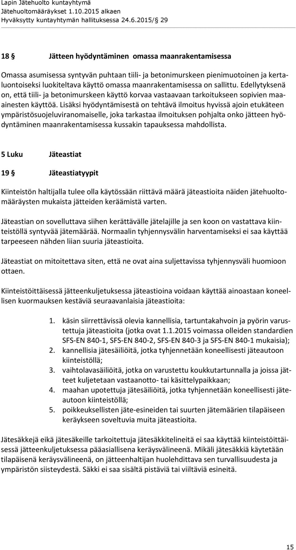 Lisäksi hyödyntämisestä on tehtävä ilmoitus hyvissä ajoin etukäteen ympäristösuojeluviranomaiselle, joka tarkastaa ilmoituksen pohjalta onko jätteen hyödyntäminen maanrakentamisessa kussakin