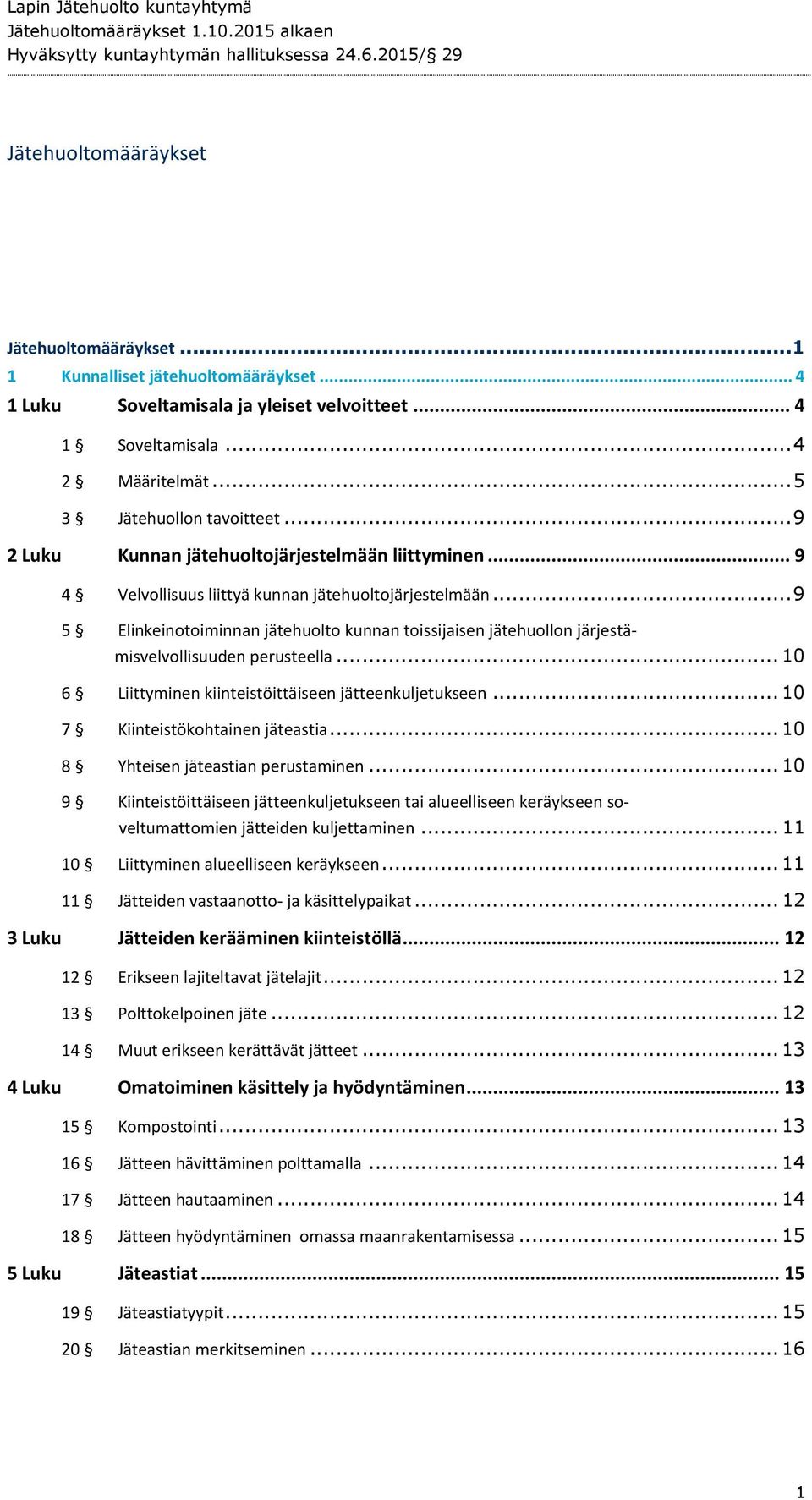 .. 9 5 Elinkeinotoiminnan jätehuolto kunnan toissijaisen jätehuollon järjestämisvelvollisuuden perusteella... 10 6 Liittyminen kiinteistöittäiseen jätteenkuljetukseen.