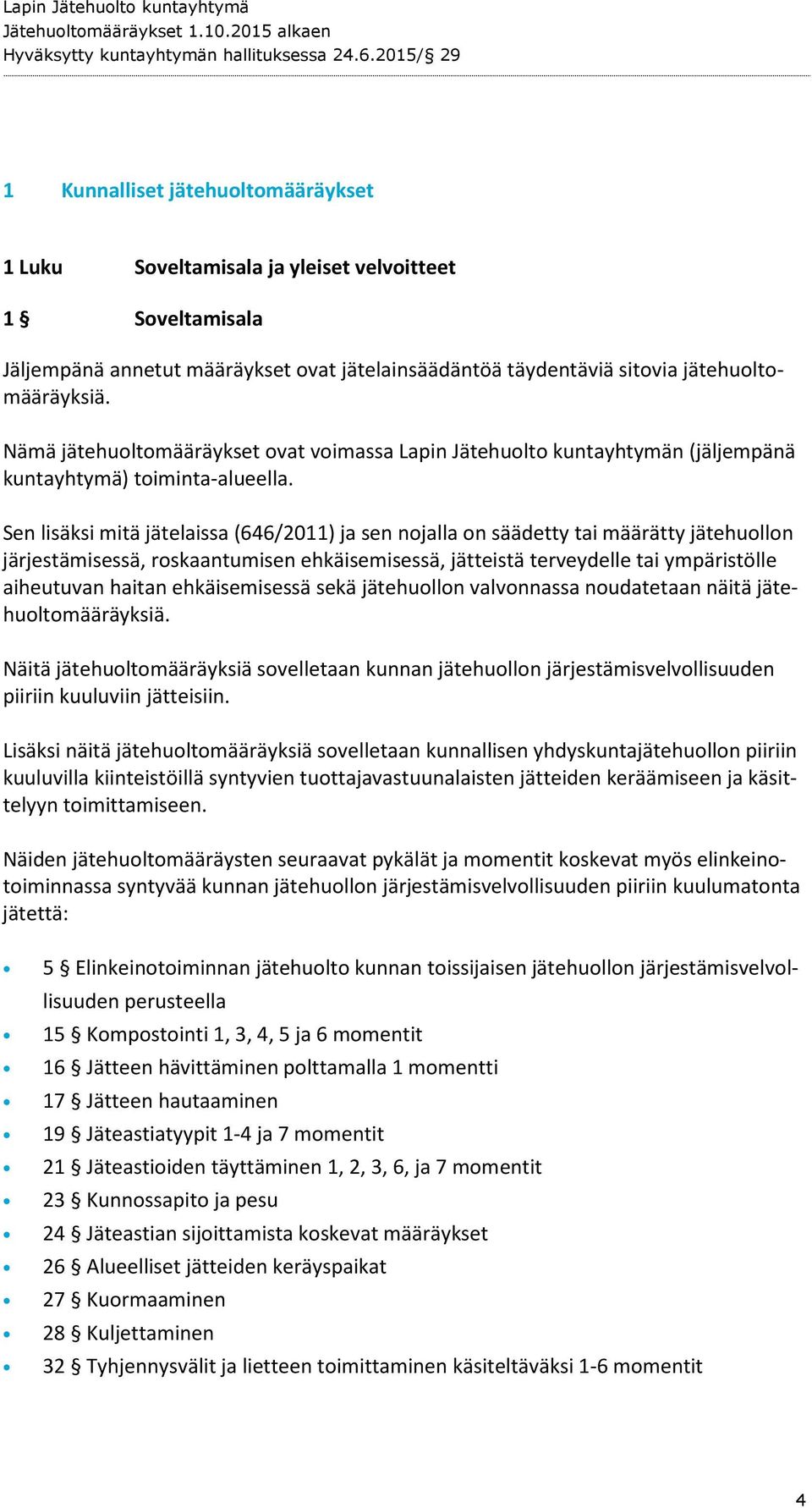 Sen lisäksi mitä jätelaissa (646/2011) ja sen nojalla on säädetty tai määrätty jätehuollon järjestämisessä, roskaantumisen ehkäisemisessä, jätteistä terveydelle tai ympäristölle aiheutuvan haitan