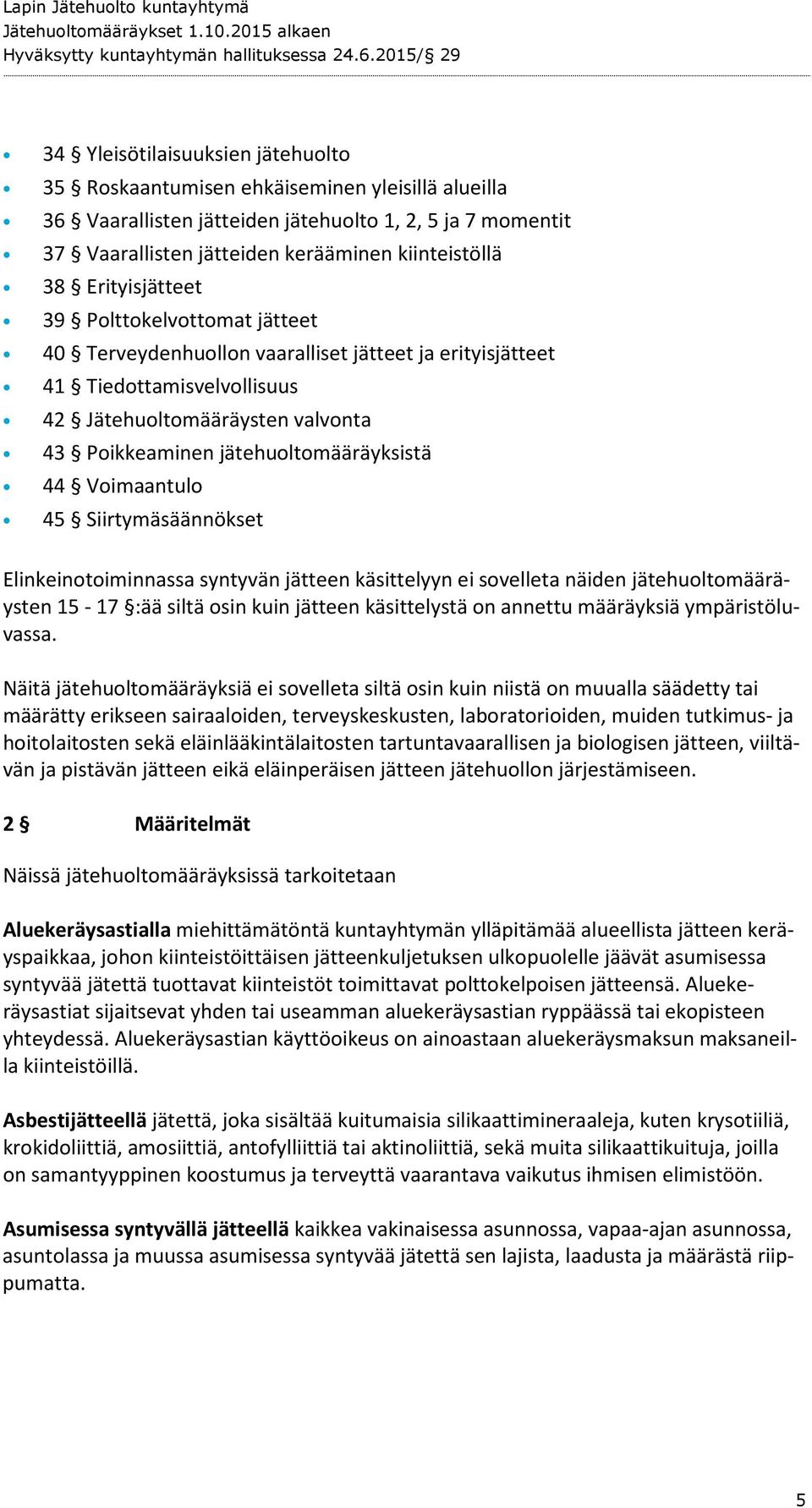 jätehuoltomääräyksistä 44 Voimaantulo 45 Siirtymäsäännökset Elinkeinotoiminnassa syntyvän jätteen käsittelyyn ei sovelleta näiden jätehuoltomääräysten 15-17 :ää siltä osin kuin jätteen käsittelystä