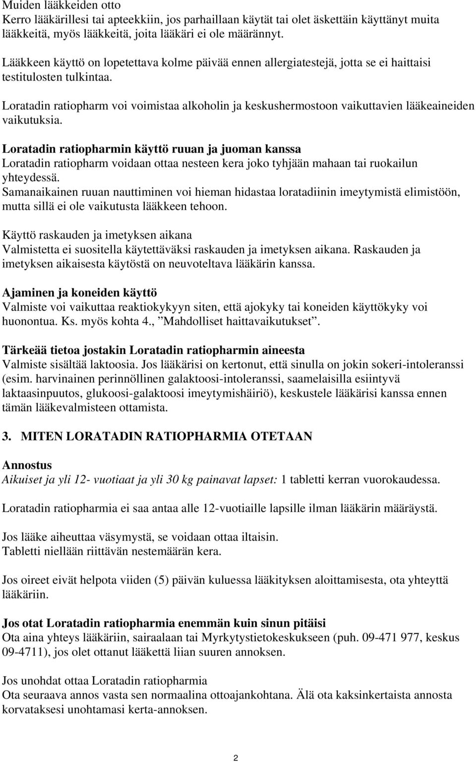 Loratadin ratiopharm voi voimistaa alkoholin ja keskushermostoon vaikuttavien lääkeaineiden vaikutuksia.