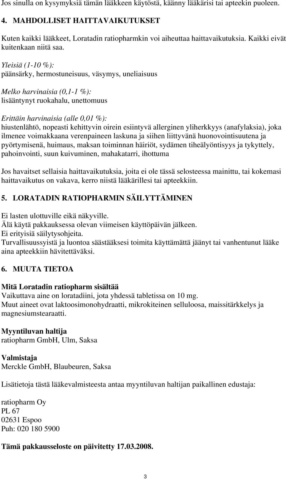 Yleisiä (1-10 %): päänsärky, hermostuneisuus, väsymys, uneliaisuus Melko harvinaisia (0,1-1 %): lisääntynyt ruokahalu, unettomuus Erittäin harvinaisia (alle 0,01 %): hiustenlähtö, nopeasti kehittyvin