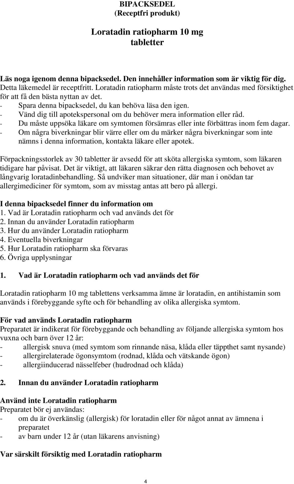 - Vänd dig till apotekspersonal om du behöver mera information eller råd. - Du måste uppsöka läkare om symtomen försämras eller inte förbättras inom fem dagar.