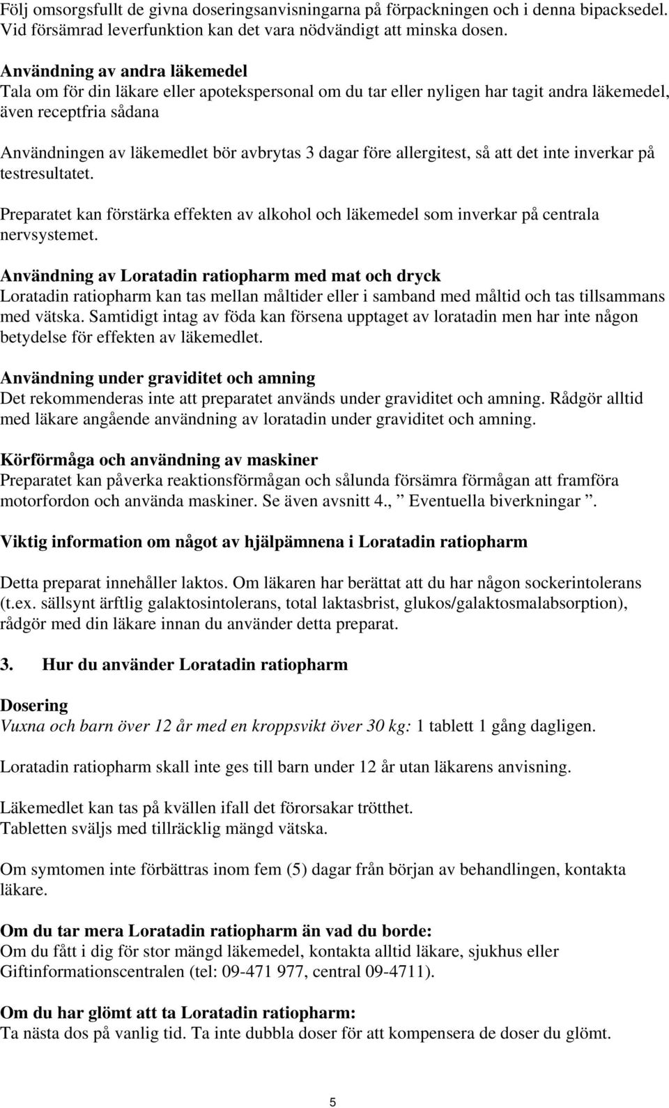 före allergitest, så att det inte inverkar på testresultatet. Preparatet kan förstärka effekten av alkohol och läkemedel som inverkar på centrala nervsystemet.