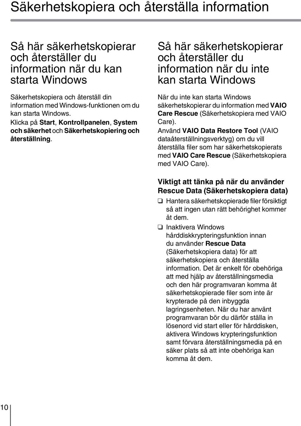 Så här säkerhetskopierar och återställer du information när du inte kan starta Windows När du inte kan starta Windows säkerhetskopierar du information med VAIO Care Rescue (Säkerhetskopiera med VAIO