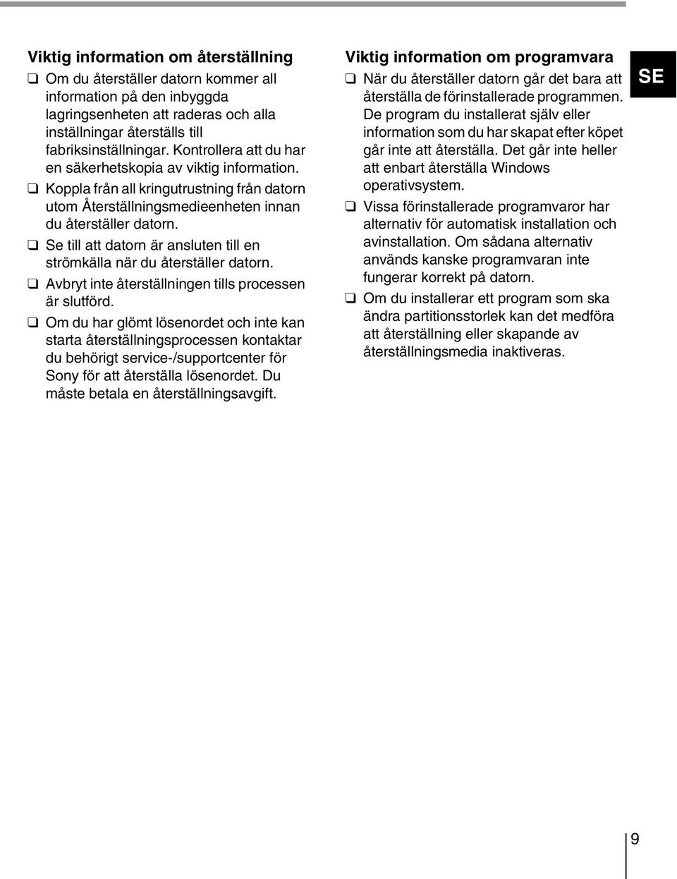 Se till att datorn är ansluten till en strömkälla när du återställer datorn. Avbryt inte återställningen tills processen är slutförd.