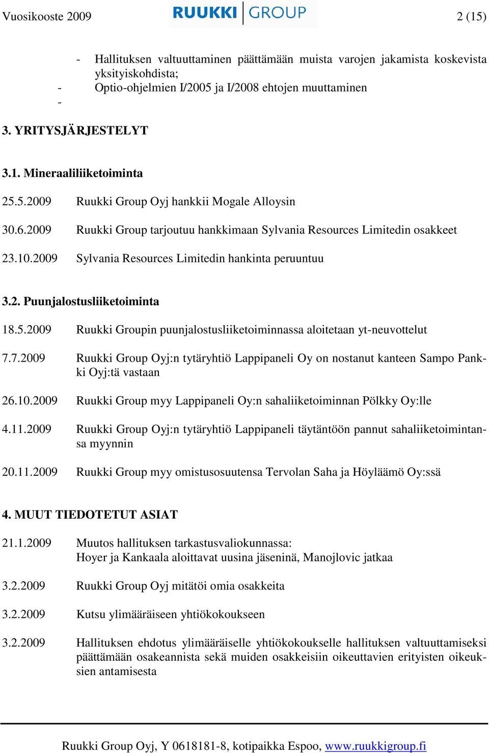 5.2009 Ruukki Groupin puunjalostusliiketoiminnassa aloitetaan yt-neuvottelut 7.7.2009 Ruukki Group Oyj:n tytäryhtiö Lappipaneli Oy on nostanut kanteen Sampo Pankki Oyj:tä vastaan 26.10.