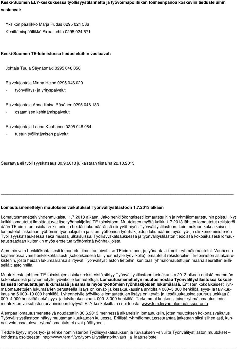 Anna-Kaisa Räsänen 0295 046 183 - osaamisen kehittämispalvelut Palvelujohtaja Leena Kauhanen 0295 046 064 - tuetun työllistämisen palvelut Seuraava eli työllisyyskatsaus 30.9.2013 julkaistaan tiistaina 22.