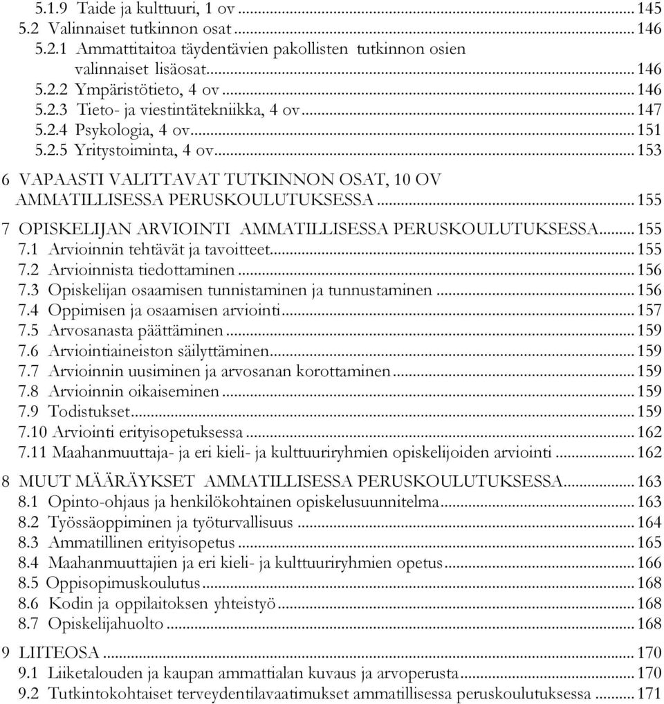 .. 155 7 OPISKELIJAN ARVIOINTI AMMATILLISESSA PERUSKOULUTUKSESSA... 155 7.1 Arvioinnin tehtävät ja tavoitteet... 155 7.2 Arvioinnista tiedottaminen... 156 7.