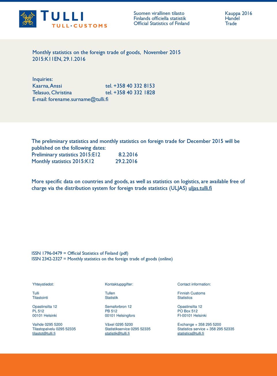 fi The preliminary statistics and monthly statistics on foreign trade for December 2015 will be published on the following dates: Preliminary statistics 2015:E12 8.2.2016 Monthly statistics 2015:K12 29.