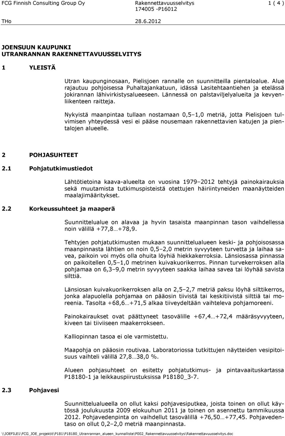 Nykyistä maanpintaa tullaan nostamaan 0,5 1,0 metriä, jotta Pielisjoen tulvimisen yhteydessä vesi ei pääse nousemaan rakennettavien katujen ja pientalojen alueelle. 2 POHJASUHTEET 2.