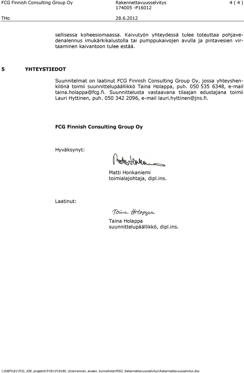 5 YHTEYSTIEDOT Suunnitelmat on laatinut FCG Finnish Consulting Group Oy, jossa yhteyshenkilönä toimii suunnittelupäällikkö Taina Holappa, puh. 050 535 6348, e-mail taina.